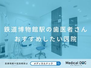 鉄道博物館駅の歯医者さん おすすめしたい医院