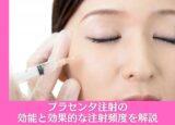プラセンタ注射の効能と効果的な注射頻度を解説