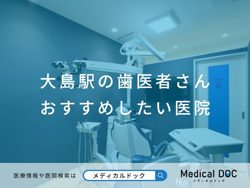 大島駅の歯医者さん おすすめしたい医院