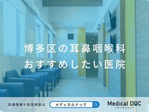 博多区の耳鼻咽喉科 おすすめしたい医院