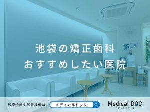 池袋の矯正歯科 おすすめしたい医院