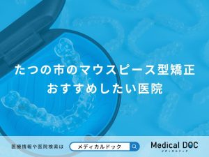 たつの市のマウスピース型矯正 おすすめしたい医院