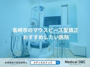 高崎市のマウスピース型矯正 おすすめしたい医院