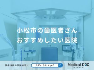 小松市の歯医者さんおすすめしたい医院