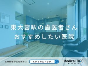 東大宮駅の歯医者さん おすすめしたい医院