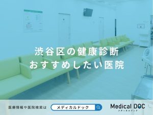 渋谷区の健康診断 おすすめしたい医院