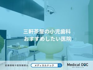 三軒茶屋の小児歯科 おすすめしたい医院
