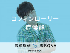 「コフィンローリー症候群」の症状・原因はご存知ですか？医師が監修！