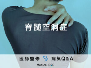 「脊髄空洞症」とは？余命・症状・原因も併せて解説！【医師監修】