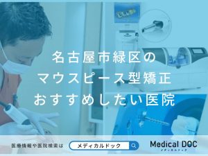名古屋市緑区のマウスピース型矯正 おすすめしたい医院