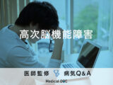 「高次脳機能障害」の症状・原因・受診の目安はご存知ですか？医師が徹底解説！