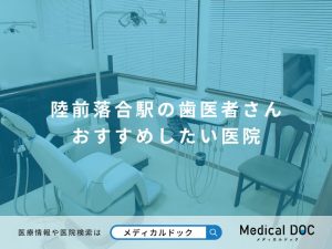 陸前落合駅の歯医者さん おすすめしたい医院