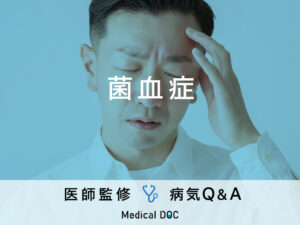 「菌血症」の初期症状・原因・入院期間はご存知ですか？医師が監修！