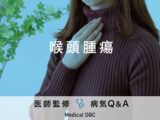 「喉頭腫瘍」を発症すると現れる症状・原因はご存知ですか？医師が監修！