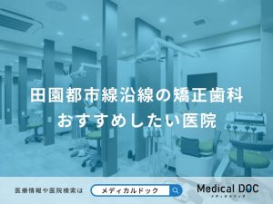田園都市線沿線の矯正歯科 おすすめしたい医院
