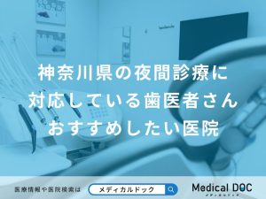 神奈川県の夜間診療に対応している歯医者さんおすすめしたい医院