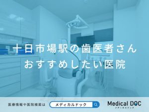 十日市場駅の歯医者さん おすすめしたい医院