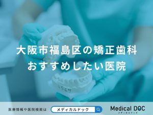 大阪市福島区の矯正歯科おすすめしたい医院