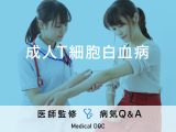「成人T細胞白血病」の初期症状・原因・白血病との違いはご存知ですか？