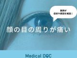 『顔の目の周りが痛い』原因・何科を受診するべきかご存知ですか？医師が解説！