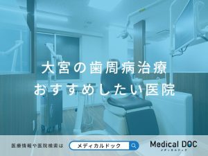 大宮の歯周病治療 おすすめしたい医院