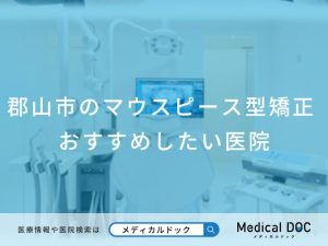郡山市のマウスピース型矯正おすすめしたい医院