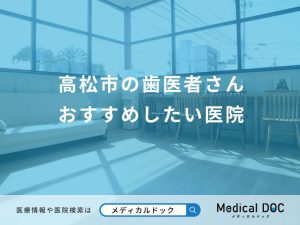 高松市の歯医者さん おすすめしたい医院