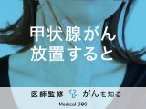 「甲状腺がんを放置する」とどうなるかご存知ですか？症状や治療法も解説！