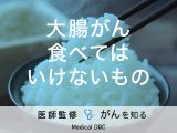 「大腸がんで食べてはいけないもの」はご存知ですか？術後に控えるべき食品も解説！