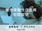 「慢性骨髄性白血病に初期症状」はあるの？検査法・治療法も解説！【医師監修】