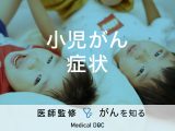 「小児がんの主な4つの症状」はご存知ですか？病院を受診する目安も解説！