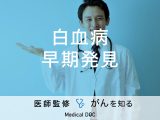 「白血病を早期発見」するために疑うべき症状はご存知ですか？【医師監修】