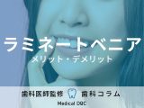 「ラミネートベニア」の寿命は? すぐに剥がれたりしない? 治療の流れやメリット・デメリットを歯科医が解説