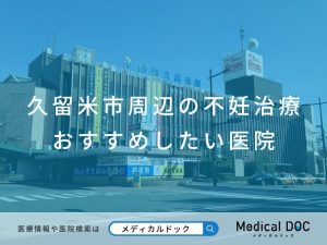 久留米市周辺の不妊治療 おすすめしたい医院