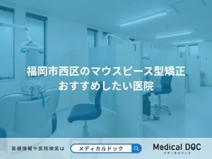 福岡市西区のマウスピース型矯正おすすめしたい医院