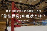 歌手 串田アキラが発症・入院した「急性膵炎」の初期症状・原因を医師が解説