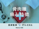 「骨肉腫の痛みにはどんな特徴」があるかご存知ですか？症状も解説！【医師監修】