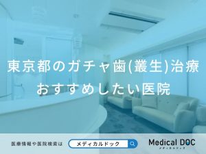 東京都のガチャ歯(叢生)治療 おすすめしたい医院