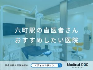 六町駅の歯医者さん おすすめしたい医院