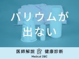 「バリウムが出ない」原因・対処法はご存知ですか？医師が徹底解説！