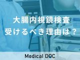 「大腸内視鏡検査を受けるべき理由」をご存知ですか？ 辛さを軽減するコツを医師が解説
