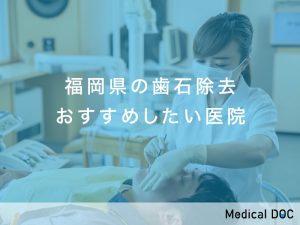 福岡県の歯石除去おすすめしたい6医院