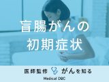 「盲腸がんに初期症状」はあるの？進行した場合の症状も解説！【医師監修】