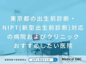 東京都の出生前診断・NIPT(新型出生前診断)対応の病院およびクリニック おすすめしたい医院