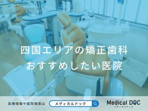四国エリアの矯正歯科 おすすめしたい医院