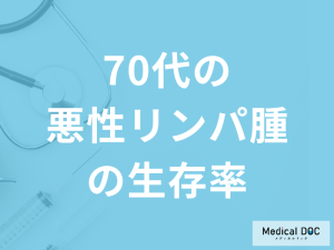 「70代の悪性リンパ腫の生存率」はどれくらいかご存じですか？医師が解説！