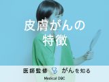 「皮膚がんの特徴」はご存知ですか？症状・治療法も解説！医師が監修！