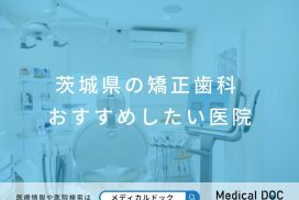 茨城県の矯正歯科 おすすめしたい医院