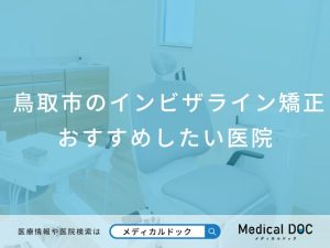 鳥取市のインビザライン矯正 おすすめしたい5医院