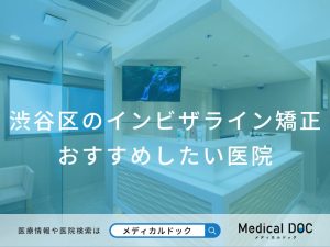 渋谷区のインビザライン矯正 おすすめしたい医院